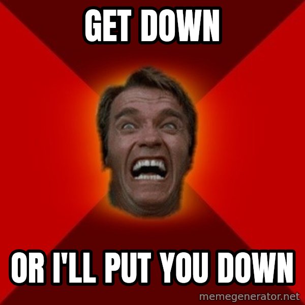 Angry Arnold meme: Get down / or i'll put you down