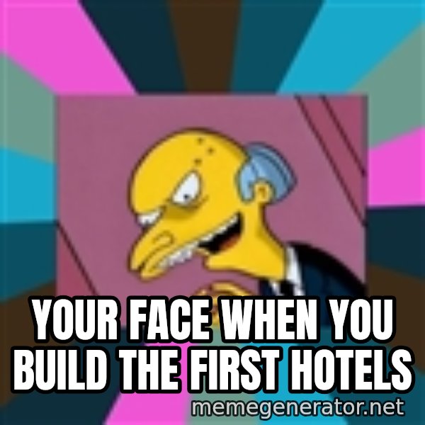 Mr. Burns meme: Your face when you build the first hotels