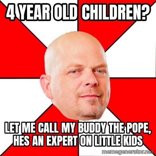 Pawn Stars meme: 4 year old children? / Let me call my buDdy the pope, hes an expert on little kids