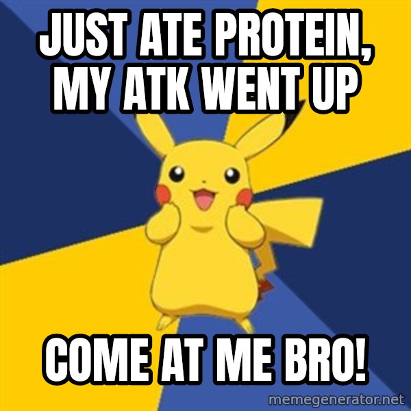 Pokemon Logic  meme: Just Ate Protein, My ATK went up / Come at me bro!
