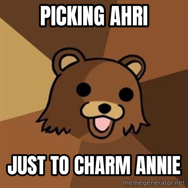 Pedobear meme: picking ahri / just to charm annie