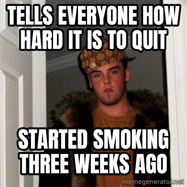 Scumbag Steve meme: Tells everyone how hard it is to quit / started smoking three weeks ago