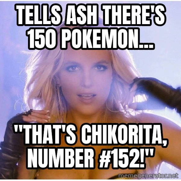 Professor Oak meme: tells ash there's 150 pokemon... / "that's chikorita, number #152!"