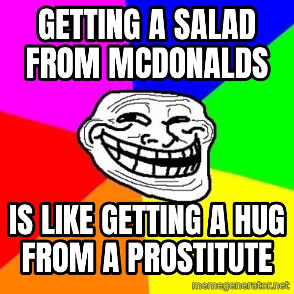 Trollface meme: Getting a salad from mcdonalds / Is like getting a hug from a prostitute
