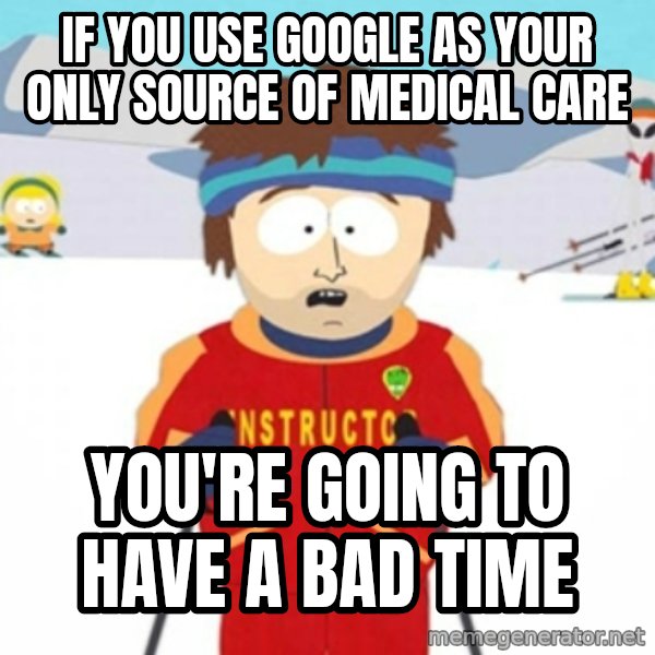 Bad time ski instructor 1 meme: If you use google as your only source of medical care / You're going to have a bad time