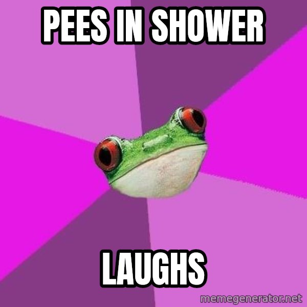 Foul Bachelorette Frog meme: pees in shower / laughs