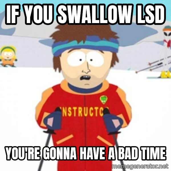 Bad time ski instructor 1 meme: if you swallow lsd / you're gonna have a bad time