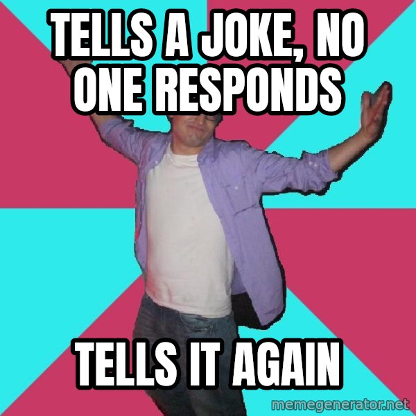 Douchebag Roommate meme: tells a joke, no one responds / tells it again