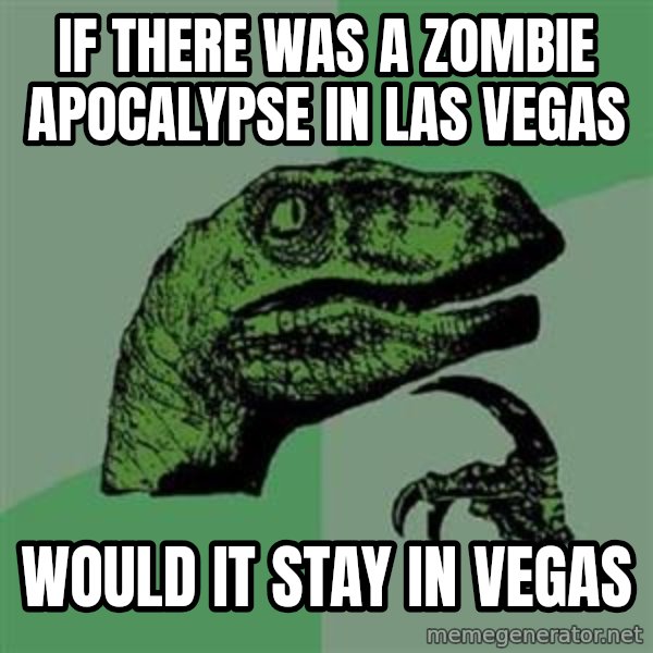 Philosoraptor meme: if there was a zombie apocalypse in las vegas / would it stay in vegas