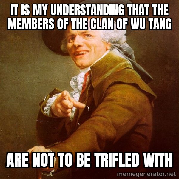 Joseph Ducreux meme: it is my understanding that the members of the clan of wu tang / are not to be trifled with