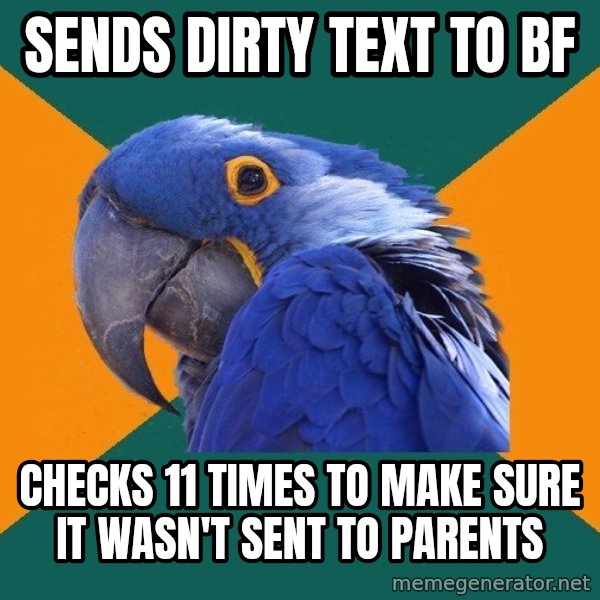 Paranoid Parrot meme: Sends dirty Text to bf / Checks 11 times to make sure it wasn't sent to parents
