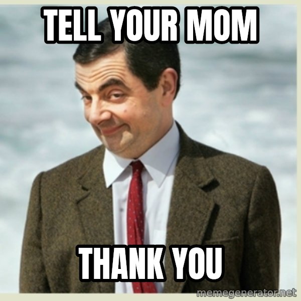 MR bean meme: Tell your mom / Thank you