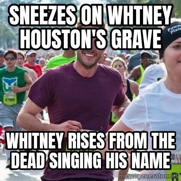 Ridiculously photogenic guy (Zeddie) meme: SNEEZES ON WHTNEY HOUSTON'S GRAVE / WHITNEY RISES FROM THE DEAD SINGING HIS NAME