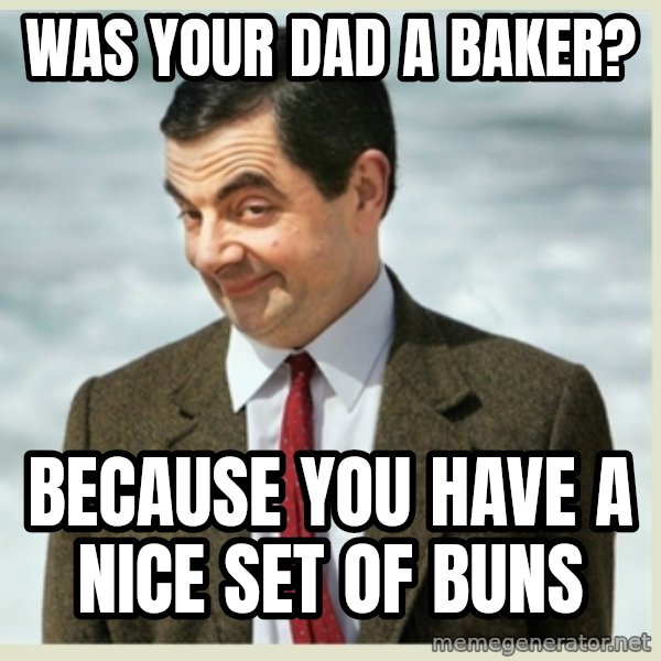 MR bean meme: was your dad a baker? / because you have a nice set of buns