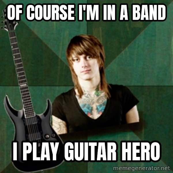 Progressive Guitarist meme: Of course I'm in a band / I play Guitar Hero