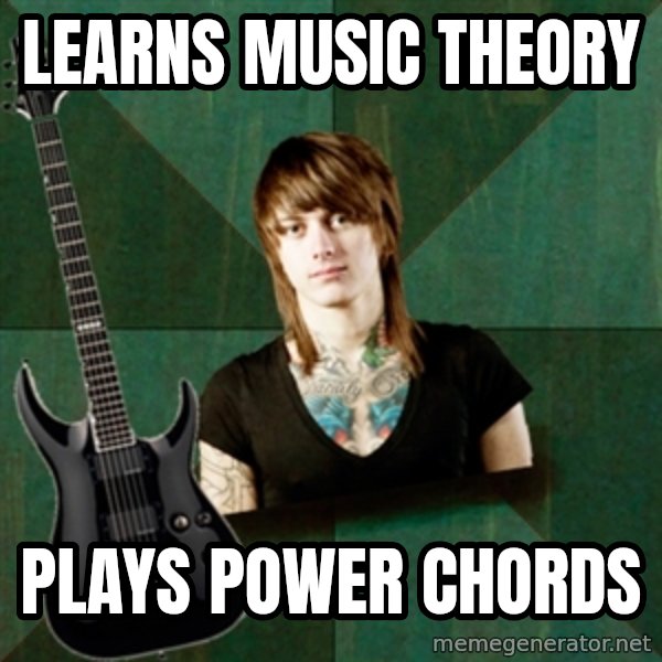 Progressive Guitarist meme: learns music theory / plays power chords