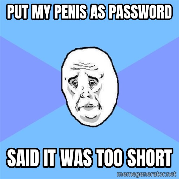 Okay Guy meme: Put My Penis As Password / Said It Was Too Short