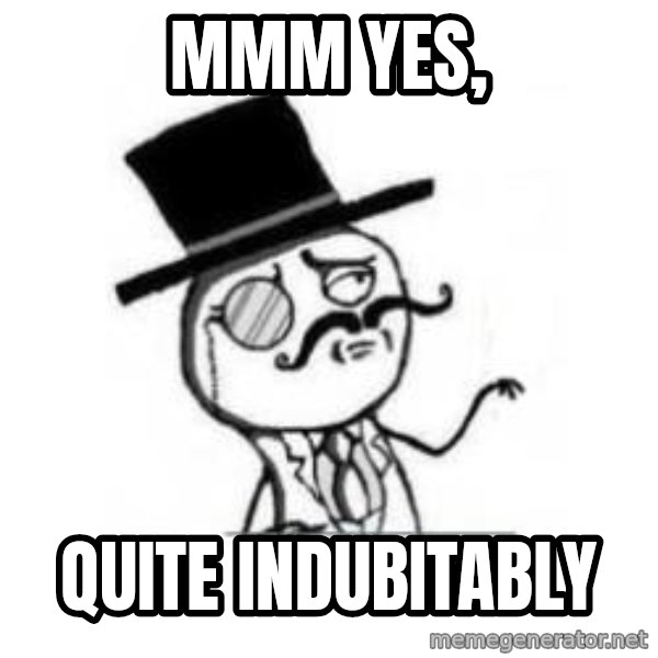 Feel Like A Sir meme: Mmm yes, / Quite indubitably