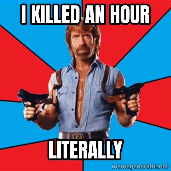 Chuck Norris  meme: I killed an hour / literally