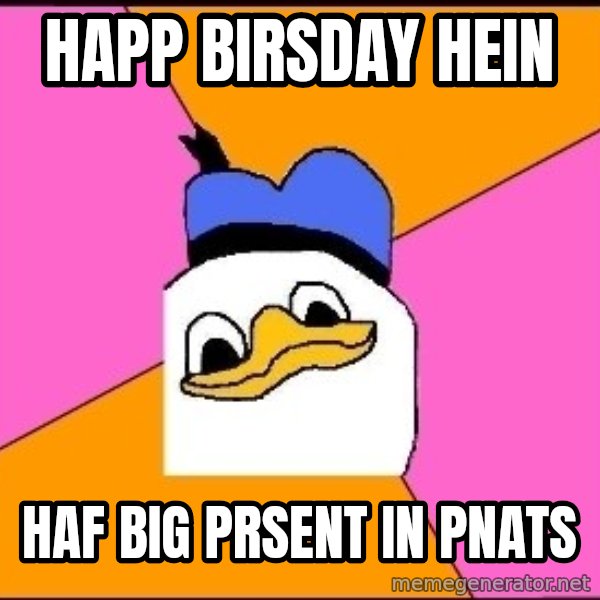 Uncle Dolan meme: happ birsday hein / haf big prsent in pnats