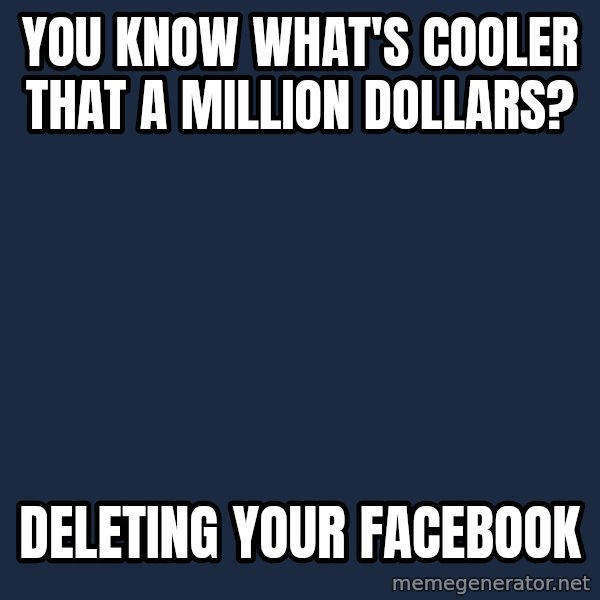 Tyler Durden meme: You know what's cooler that a million dollars? / Deleting your facebook