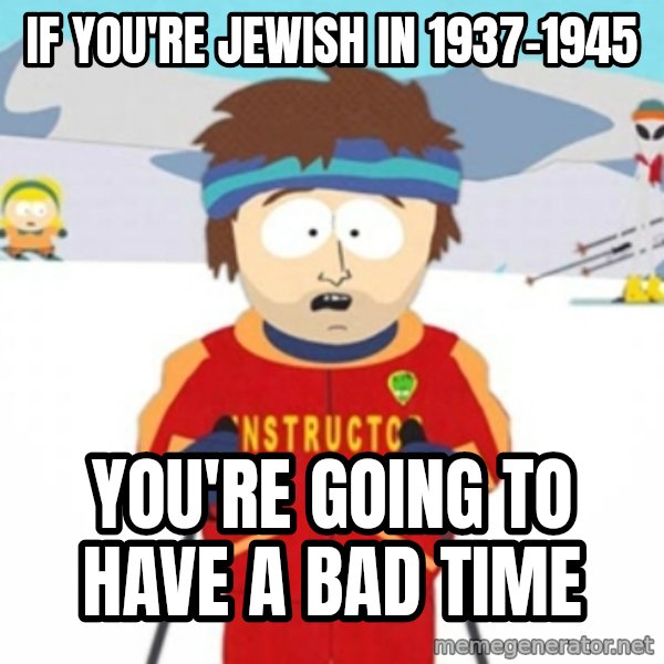 Bad time ski instructor 1 meme: if you're jewish in 1937-1945 / you're going to have a bad time