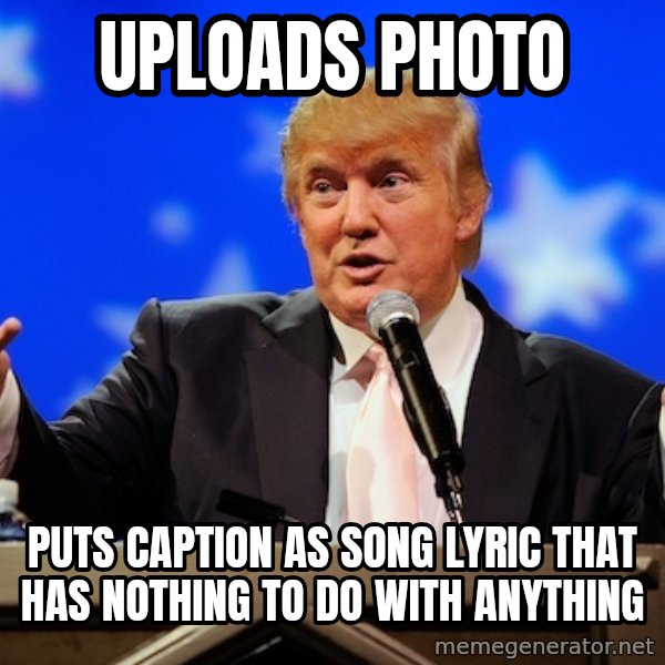 Annoying Facebook Girl meme: uploads photo / puts caption as song lyric that has nothing  to do with anything