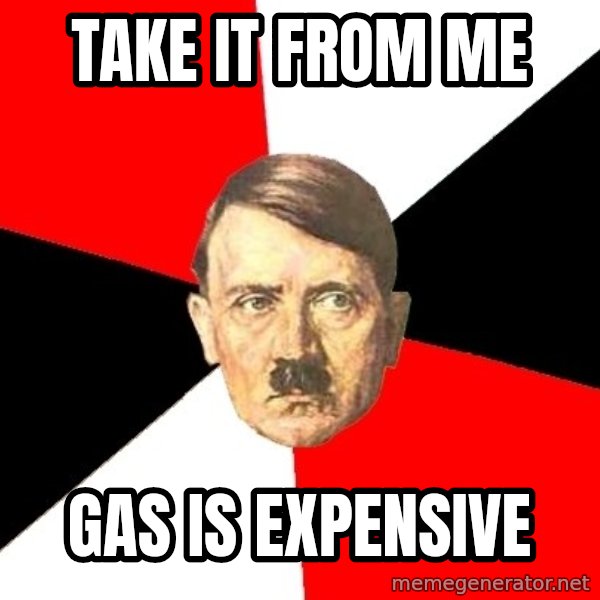 Advice Hitler meme: take it from me / gas is expensive
