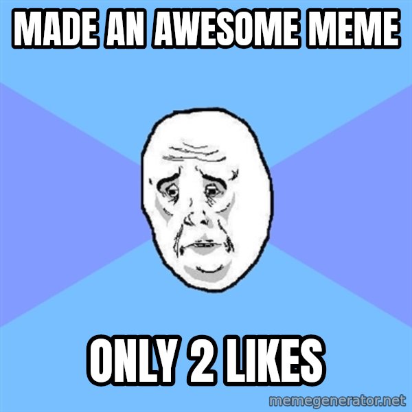 Okay Guy meme: made an awesome meme / only 2 likes