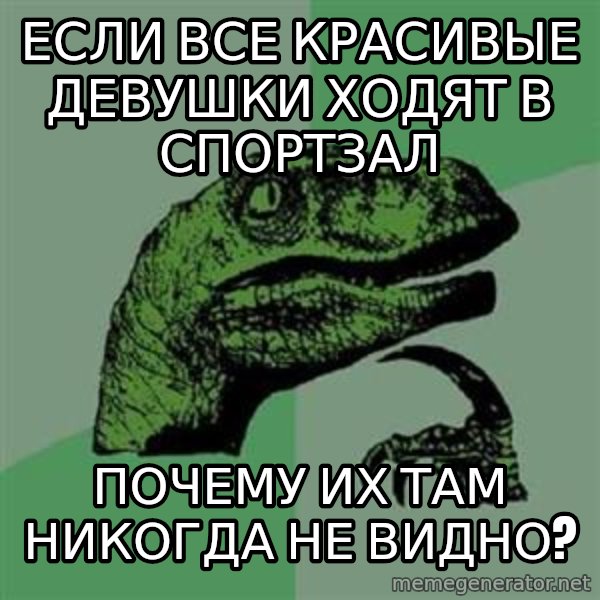 Philosoraptor meme: Если все красивые девушки ходят в спортзал / почему их там никогда не видно?