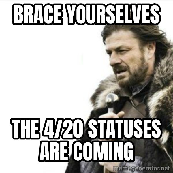 Prepare yourself meme: Brace Yourselves / the 4/20 statuses are coming