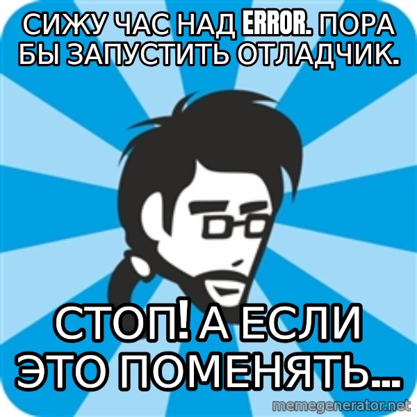 typical_proger_new meme: сижу час над error. пора бы запустить отладчик. / стоп! А ЕСЛИ ЭТО ПОМЕНЯТЬ...