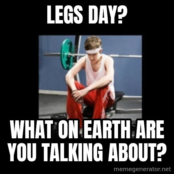 Annoying Gym Newbie meme: Legs day? / What on earth are you talking about?