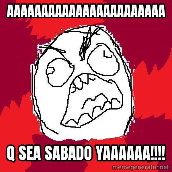 Rage FU meme: aaaaaaaaaaaaaaaaaaaaaaa / q sea sabado yaaaaaa!!!!