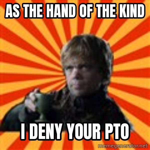 Tyrion Lannister meme: as the hand of the kind / I deny your Pto