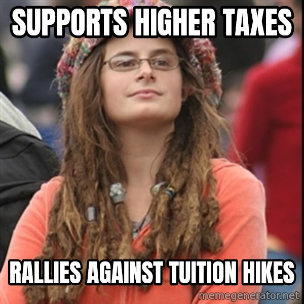 College Liberal meme: Supports higher taxes / rallies against tuition hikes