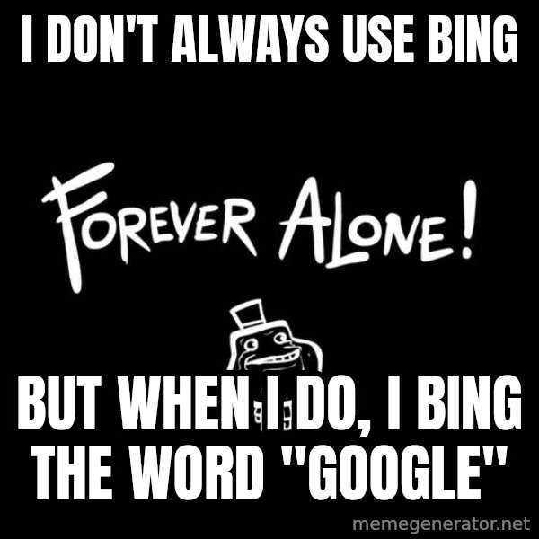 The Most Interesting Man In The World meme: I don't always use Bing / But when I do, I Bing the word "Google"