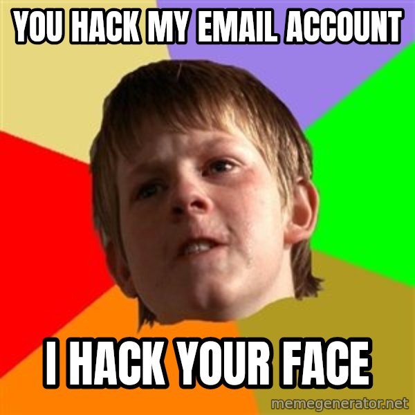 Angry School Boy meme: You hack my email account / i hack your face