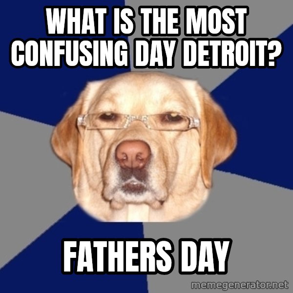 Racist Dawg meme: What is the most confusing day detroit? / fathers day