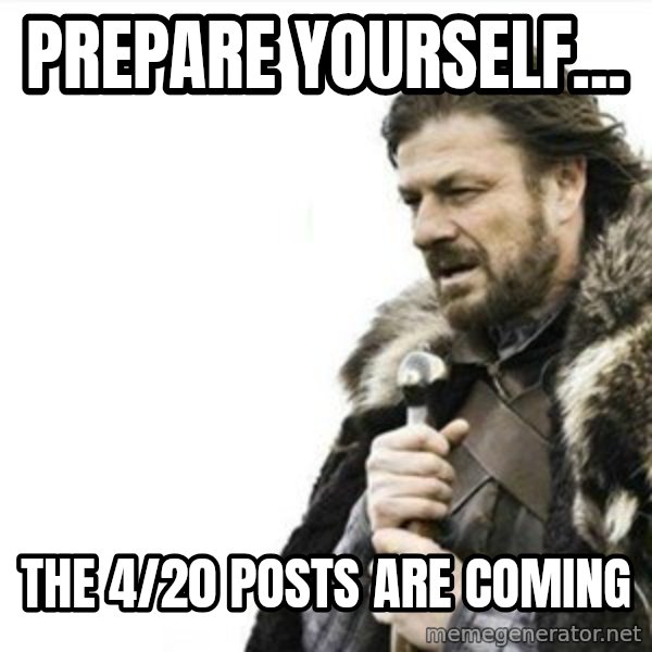 Prepare yourself meme: Prepare yourself... / the 4/20 posts are coming