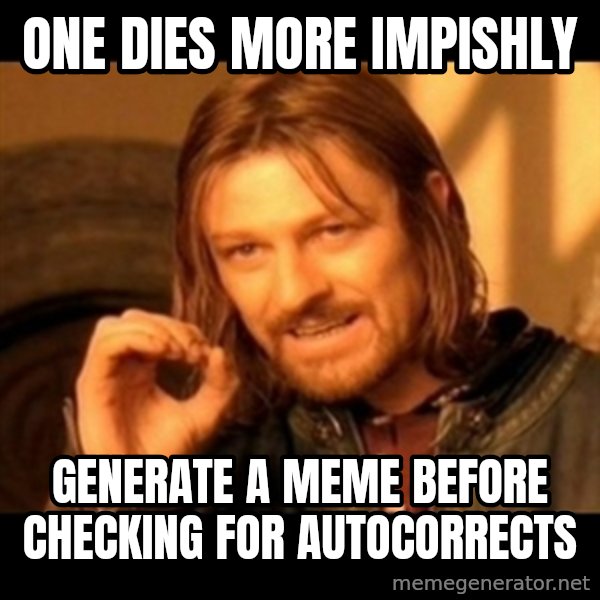 Does not simply walk into mordor Boromir  meme: One dies more impishly / generate a meme before checking for autocorrects