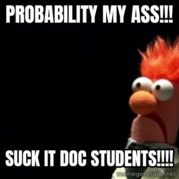 Beaker meme: Probability my ass!!! / Suck it Doc students!!!!