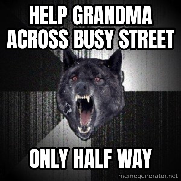 Insanity Wolf meme: HELP GRANDMA ACROSS BUSY STREET / only half way