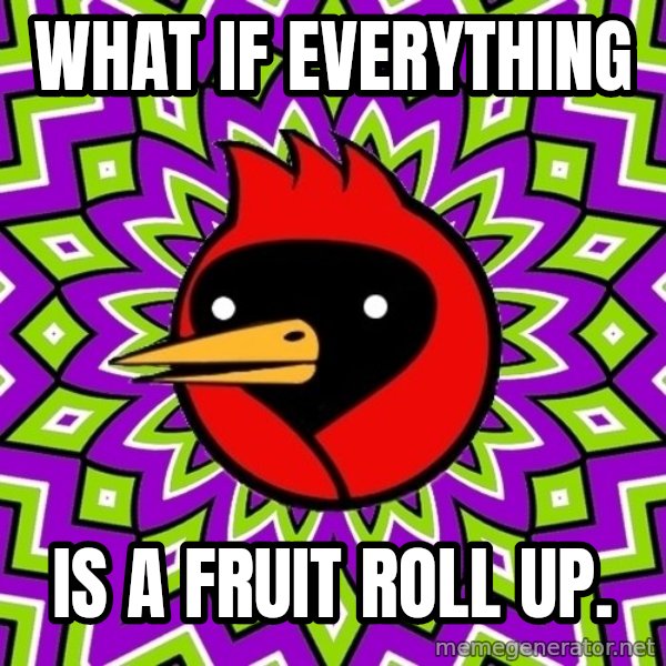 Omsk Crow meme: What if everything / is a fruit roll up.