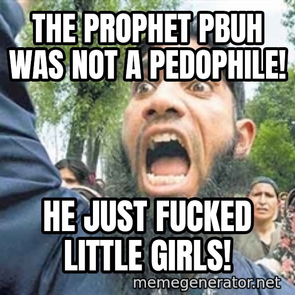 Angry Muslim Guy meme: the prophet pbuh was not a pedophile! / he just fucked little girls!