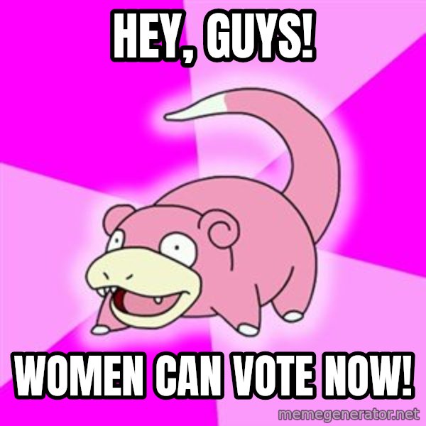 Slowpoke meme: Hey, guys! / Women can vote now!