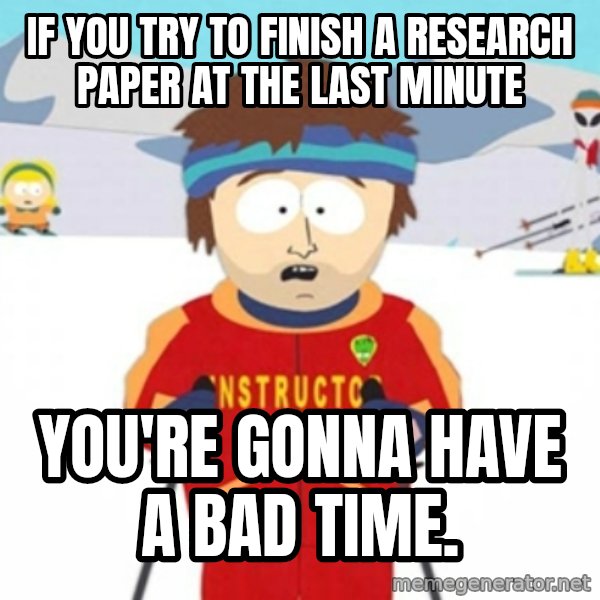 Bad time ski instructor 1 meme: If you try to finish a research paper at the last minute / you're gonna have a bad time.