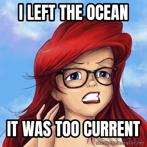 Hipster Ariel meme: I left the Ocean / It was too current