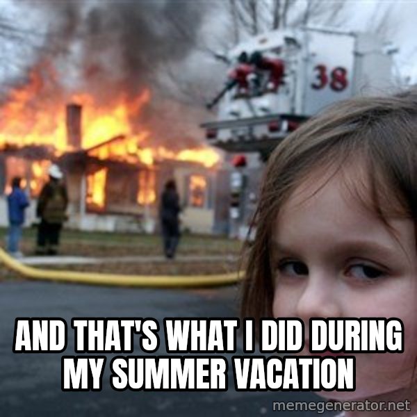 Disaster Girl meme: And that's what I did during my summer vacation