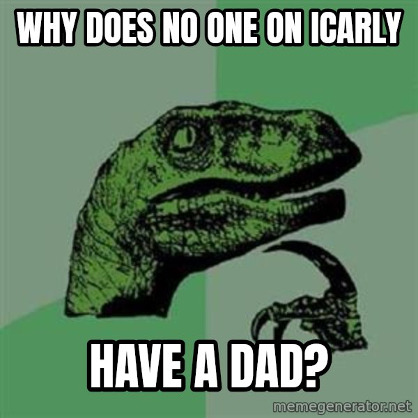 Philosoraptor meme: WHY DOES NO ONE ON iCARLY / HAVE A DAD?